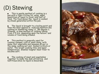 (D) Stewing
■ This is gentle method of cooking in a
pan with a tight-fitting lid, using small
quantities of liquid to cove...