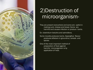 2)Destruction of
microorganism-
They are present everywhere and some are useful in
making curd, cheese and bread. Some are...