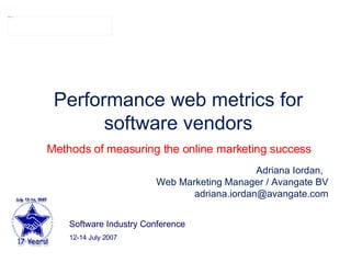 Performance web metrics for software vendors Software Industry Conference  12-14 July 2007 Adriana Iordan,  Web Marketing Manager / Avangate BV [email_address] Methods of measuring the online marketing success 
