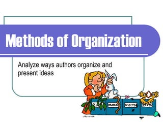 Methods of Organization Analyze ways authors organize and present ideas 