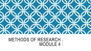 METHODS OF RESEARCH
MODULE 4
 