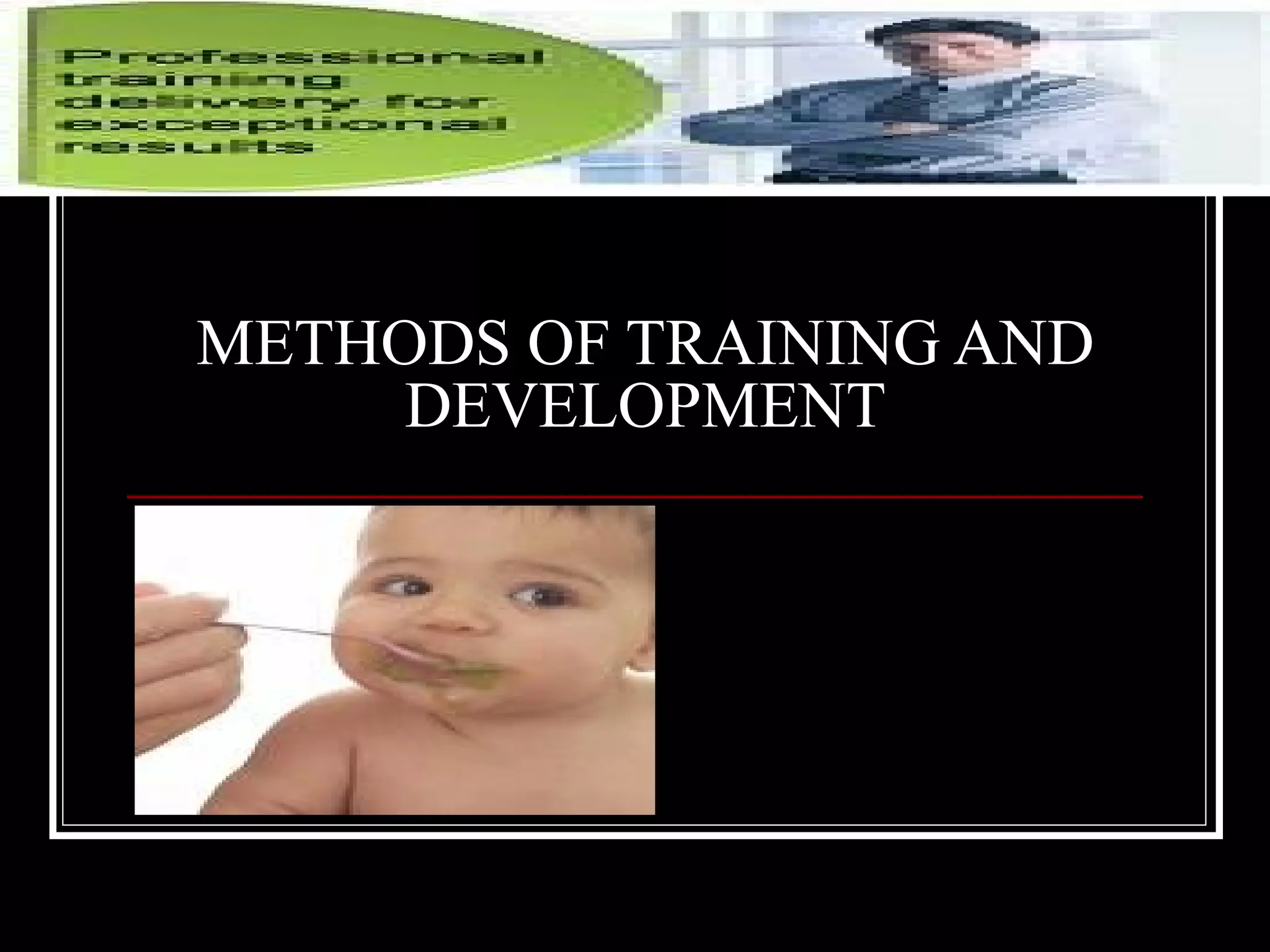 METHODS OF TRAINING AND DEVELOPMENT 