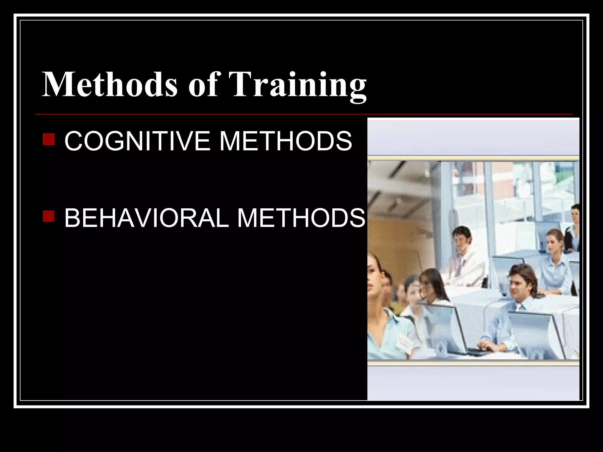Methods of Training COGNITIVE METHODS BEHAVIORAL METHODS 