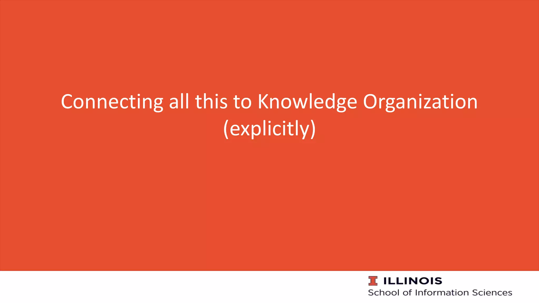 Connecting all this to Knowledge Organization
(explicitly)
 