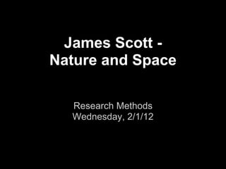 James Scott -
Nature and Space

  Research Methods
  Wednesday, 2/1/12
 