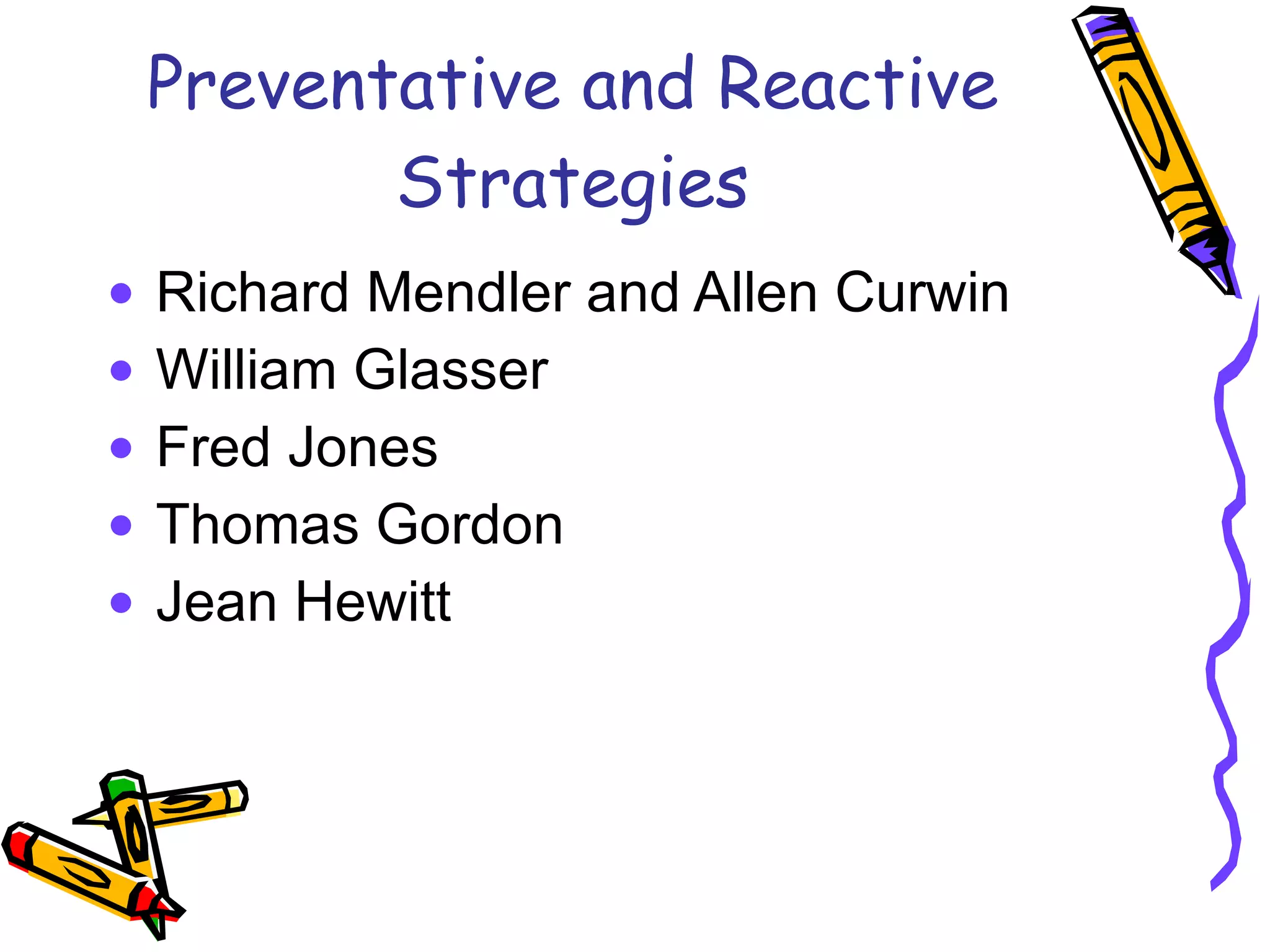 Preventative and Reactive Strategies Richard Mendler and Allen Curwin William Glasser Fred Jones Thomas Gordon Jean Hewitt  