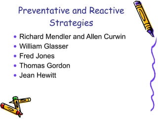 Preventative and Reactive Strategies Richard Mendler and Allen Curwin William Glasser Fred Jones Thomas Gordon Jean Hewitt  