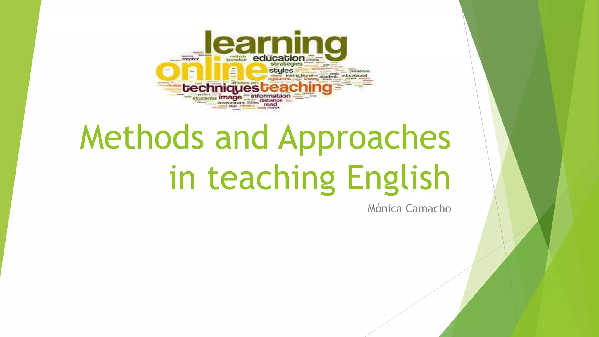 Methods and Approaches
in teaching English
Mónica Camacho