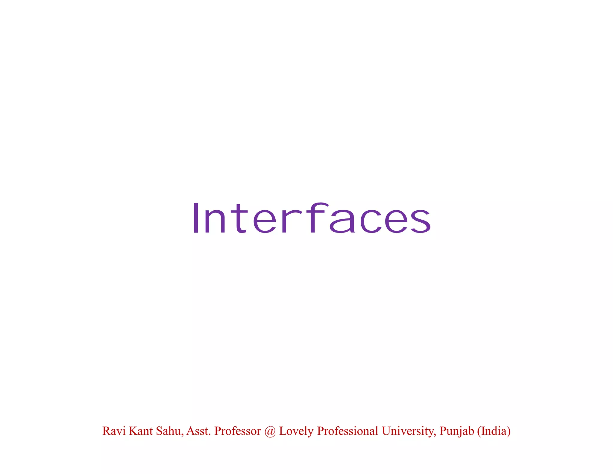 Interfaces
Ravi Kant Sahu, Asst. Professor @ Lovely Professional University, Punjab (India)
 