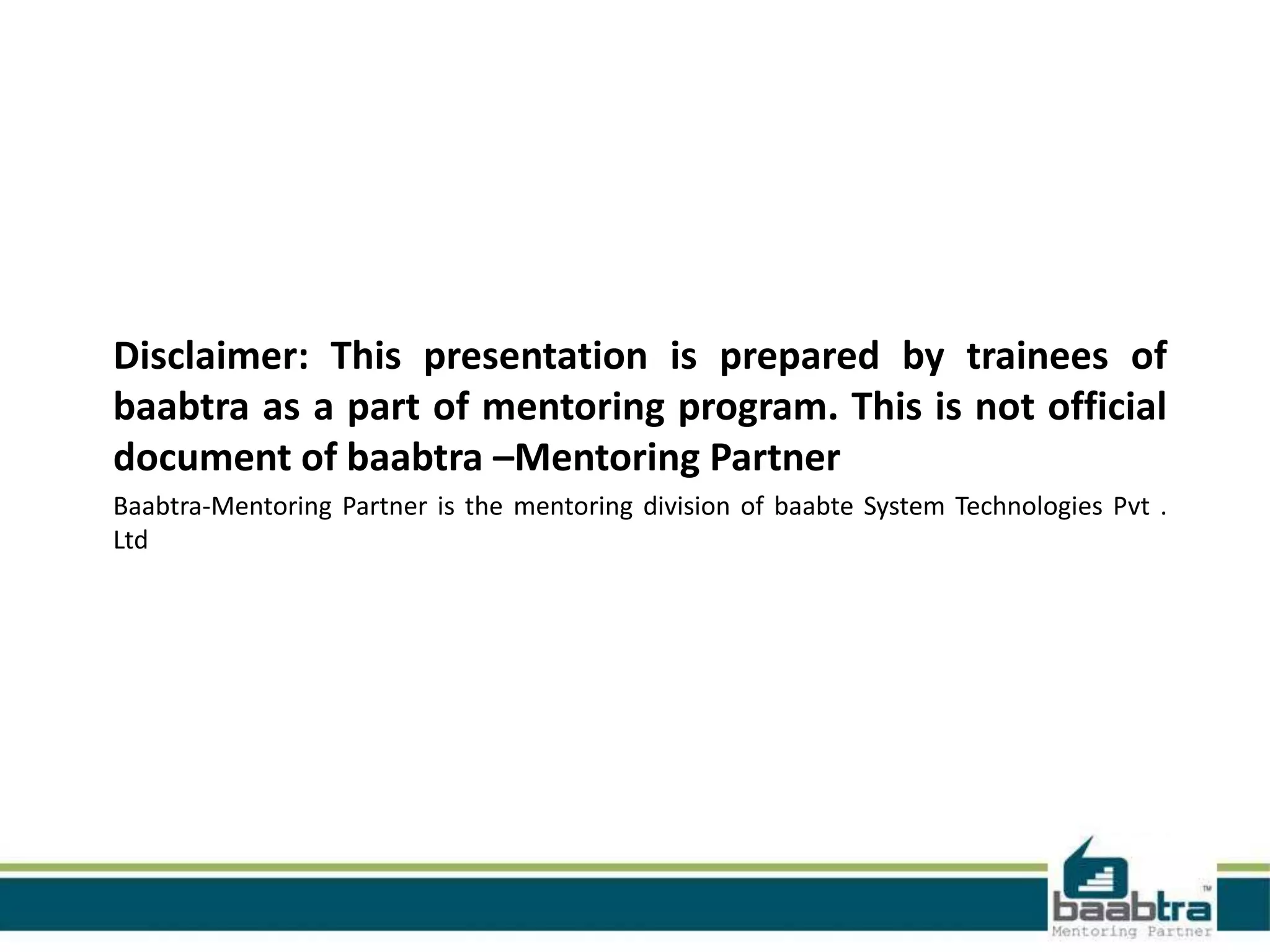 Disclaimer: This presentation is prepared by trainees of baabtra as a part of mentoring program. This is not official document of baabtra –Mentoring Partner Baabtra-Mentoring Partner is the mentoring division of baabte System Technologies Pvt . Ltd 