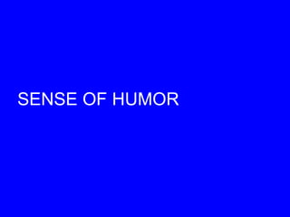 SENSE OF HUMOR
 