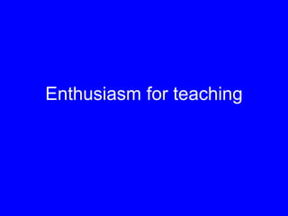 Enthusiasm for teaching
 
