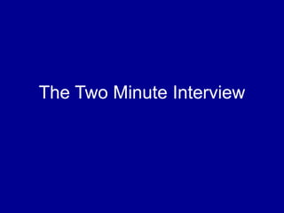 The Two Minute Interview
 