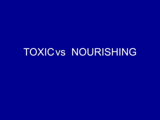 TOXICvs NOURISHING
 