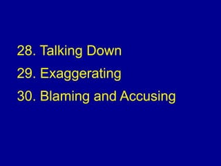 28. Talking Down
29. Exaggerating
30. Blaming and Accusing
 