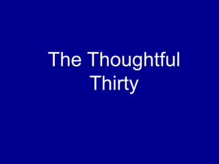 The Thoughtful
Thirty
 