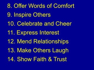 8. Offer Words of Comfort
9. Inspire Others
10. Celebrate and Cheer
11. Express Interest
12. Mend Relationships
13. Make Others Laugh
14. Show Faith & Trust
 