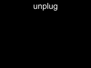 unplug
 