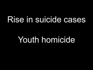 Rise in suicide cases
Youth homicide
 