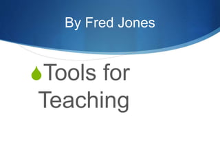 By Fred Jones
Tools for
Teaching
 