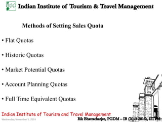 Methods of Setting Sales Quota 
• Flat Quotas 
• Historic Quotas 
• Market Potential Quotas 
• Account Planning Quotas 
• ...