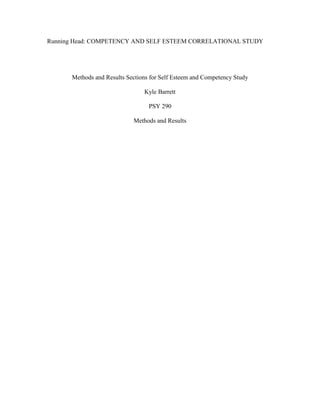 Running Head: COMPETENCY AND SELF ESTEEM CORRELATIONAL STUDY
Methods and Results Sections for Self Esteem and Competency Study
Kyle Barrett
PSY 290
Methods and Results
 