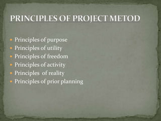 Principles of purposePrinciples of utilityPrinciples of freedomPrinciples of activityPrinciples  of realityPrinciples of prior planning PRINCIPLES OF PROJECT METOD