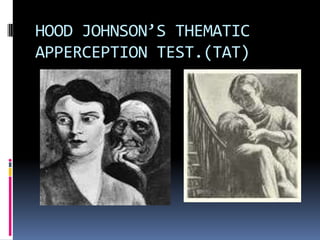HOOD JOHNSON’S THEMATIC
APPERCEPTION TEST.(TAT)

 