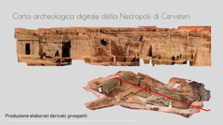 Carta archeologica digitale della Necropoli di Cerveteri
Produzione elaborati derivati: prospetti
 