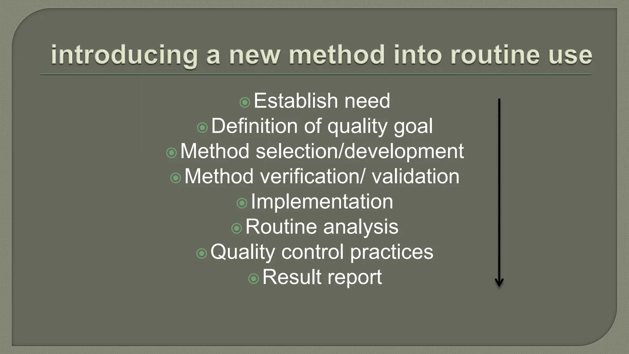 Establish need
Definition of quality goal
Method selection/development
Method verification/ validation
Implementation
Routine analysis
Quality control practices
Result report
 