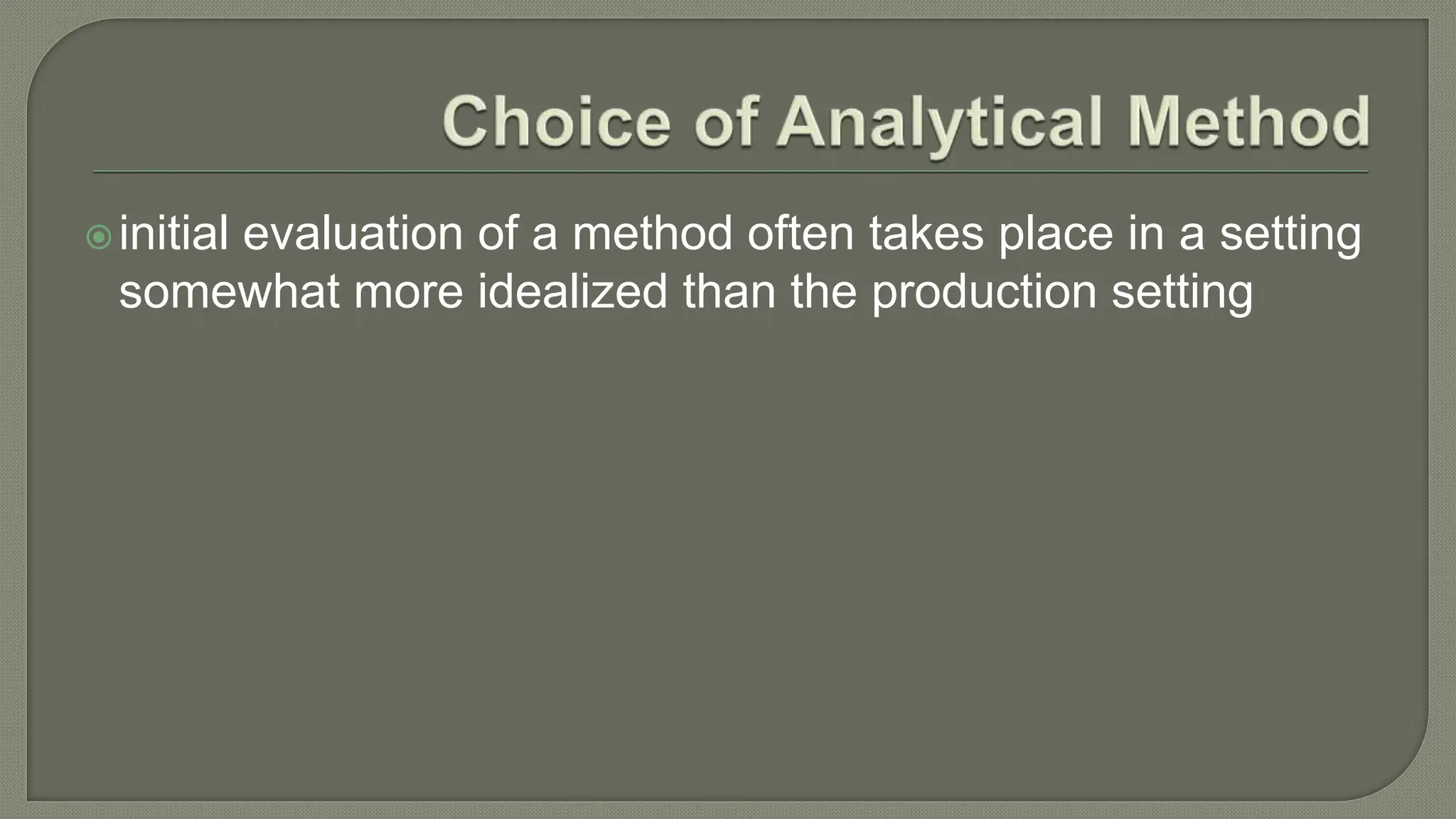 initial evaluation of a method often takes place in a setting
somewhat more idealized than the production setting
 