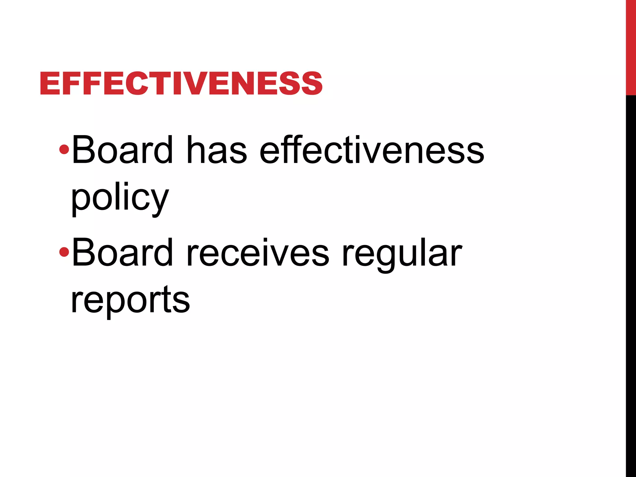 EFFECTIVENESS
•Board has effectiveness
policy
•Board receives regular
reports
 