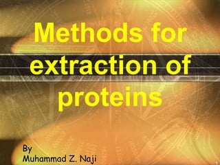 1
Methods for
extraction of
proteins
By
Muhammad Z. Naji
 