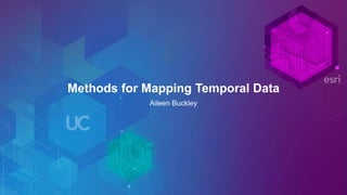 Methods for Mapping Temporal Data
Aileen Buckley
 