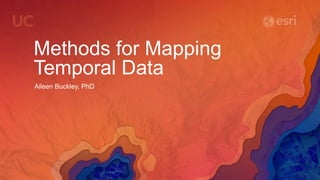 Methods for Mapping
Temporal Data
Aileen Buckley, PhD
 