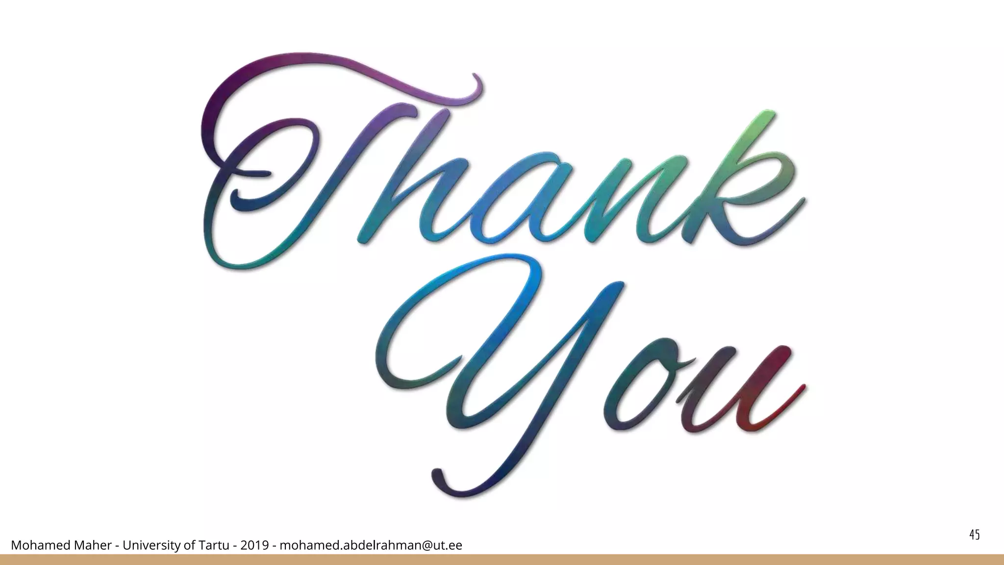Mohamed Maher - University of Tartu - 2019 - mohamed.abdelrahman@ut.ee
45
 