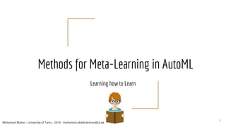 Mohamed Maher - University of Tartu - 2019 - mohamed.abdelrahman@ut.ee
Methods for Meta-Learning in AutoML
Learning how to Learn
1
 