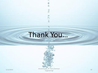 Thank You…


              Arvind Gupta, M. Tech Chemical
5/12/2010                                      30
                       Engineering
 