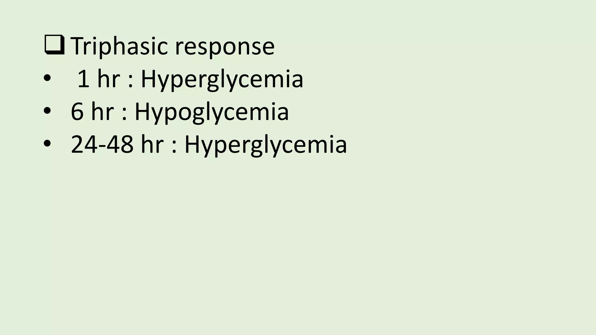 Triphasic response
• 1 hr : Hyperglycemia
• 6 hr : Hypoglycemia
• 24-48 hr : Hyperglycemia
 