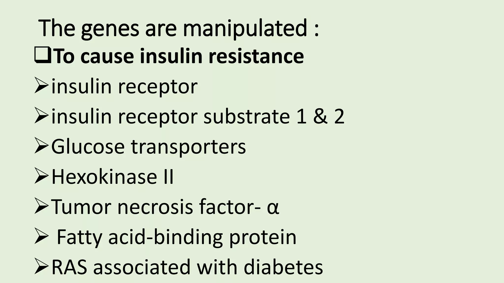 The genes are manipulated :
To cause insulin resistance
insulin receptor
insulin receptor substrate 1 & 2
Glucose transporters
Hexokinase ІІ
Tumor necrosis factor- α
 Fatty acid-binding protein
RAS associated with diabetes
 