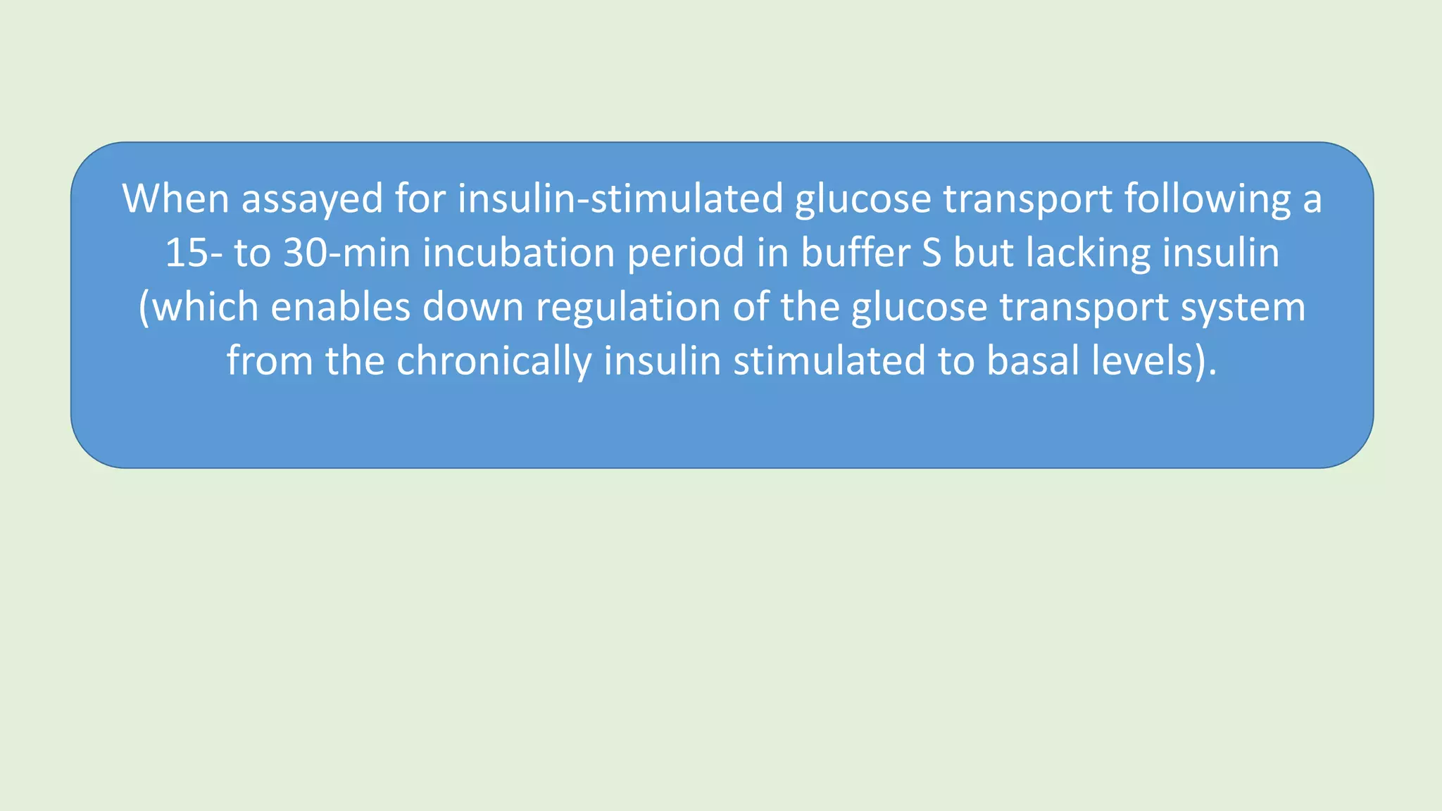 When assayed for insulin-stimulated glucose transport following a
15- to 30-min incubation period in buffer S but lacking insulin
(which enables down regulation of the glucose transport system
from the chronically insulin stimulated to basal levels).
 