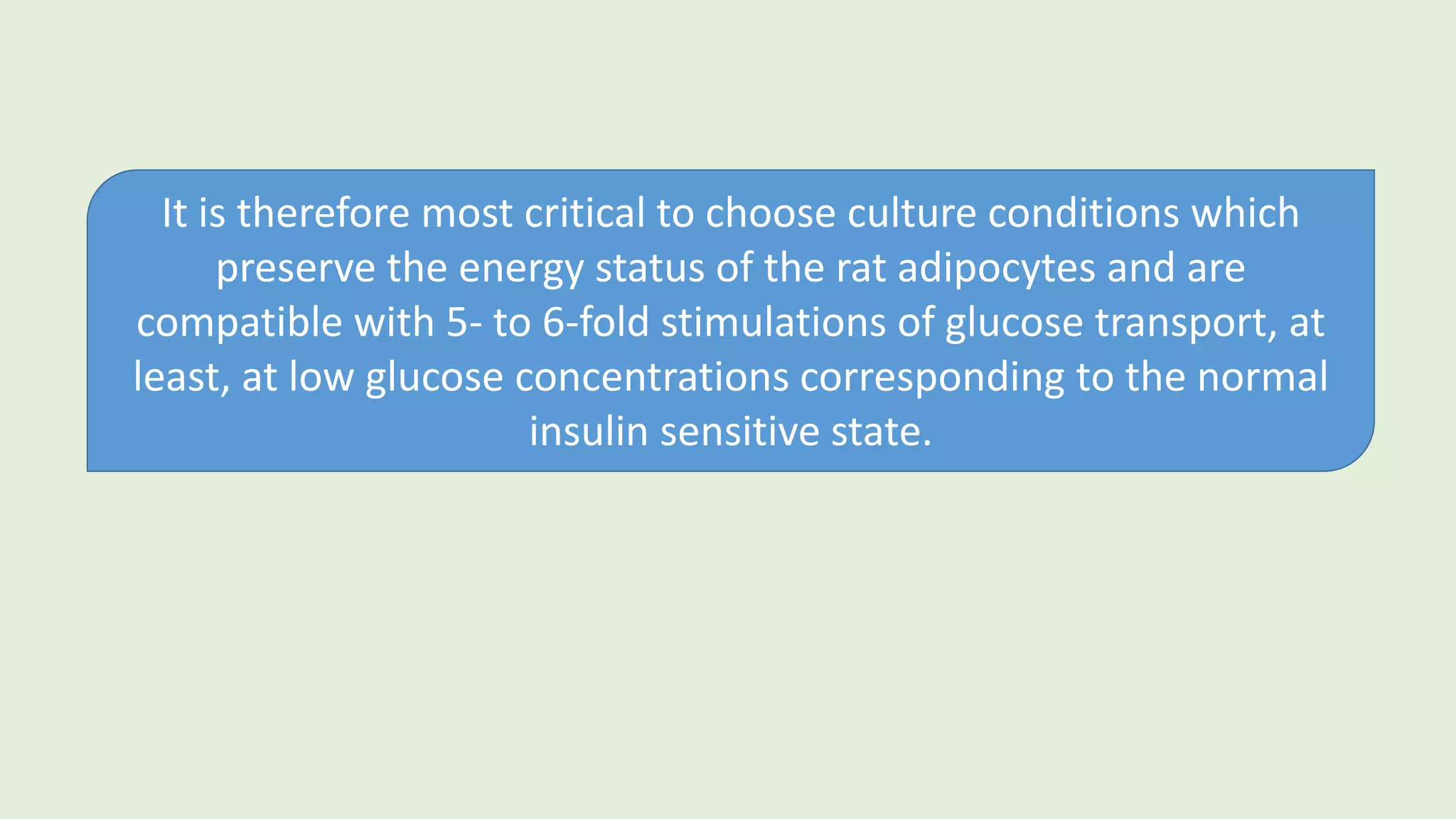 It is therefore most critical to choose culture conditions which
preserve the energy status of the rat adipocytes and are
compatible with 5- to 6-fold stimulations of glucose transport, at
least, at low glucose concentrations corresponding to the normal
insulin sensitive state.
 
