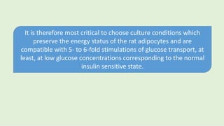It is therefore most critical to choose culture conditions which
preserve the energy status of the rat adipocytes and are
compatible with 5- to 6-fold stimulations of glucose transport, at
least, at low glucose concentrations corresponding to the normal
insulin sensitive state.
 