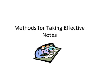 Methods	
  for	
  Taking	
  Eﬀec4ve	
  
Notes	
  
 