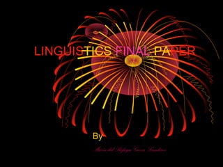 LINGUISTICS FINAL PAPER
By
María del Refugio Garza Landeros
 