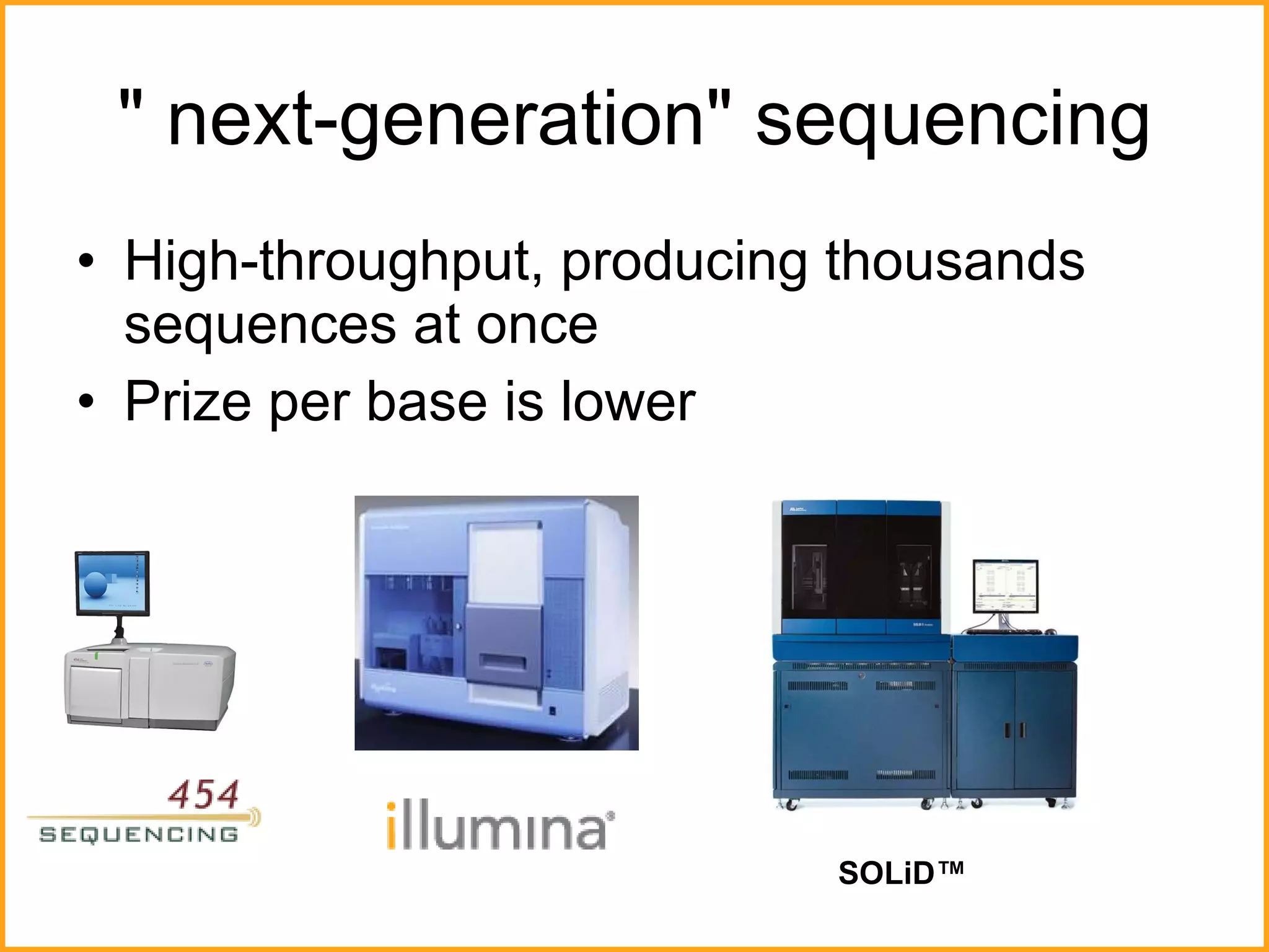 " next-generation" sequencing High-throughput, producing thousands sequences at once Prize per base is lower  SOLiD™ 