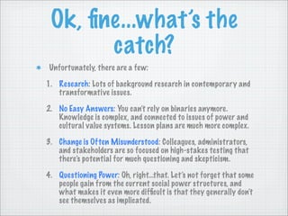 Ok, ﬁne...what’s the
       catch?
 Unfortunately, there are a few:

1. Research: Lots of background research in contempor...