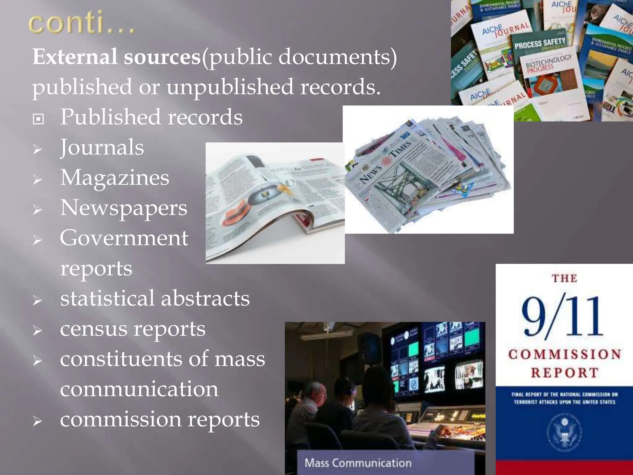 External sources(public documents)
published or unpublished records.
 Published records
 Journals
 Magazines
 Newspapers
 Government
reports
 statistical abstracts
 census reports
 constituents of mass
communication
 commission reports
 