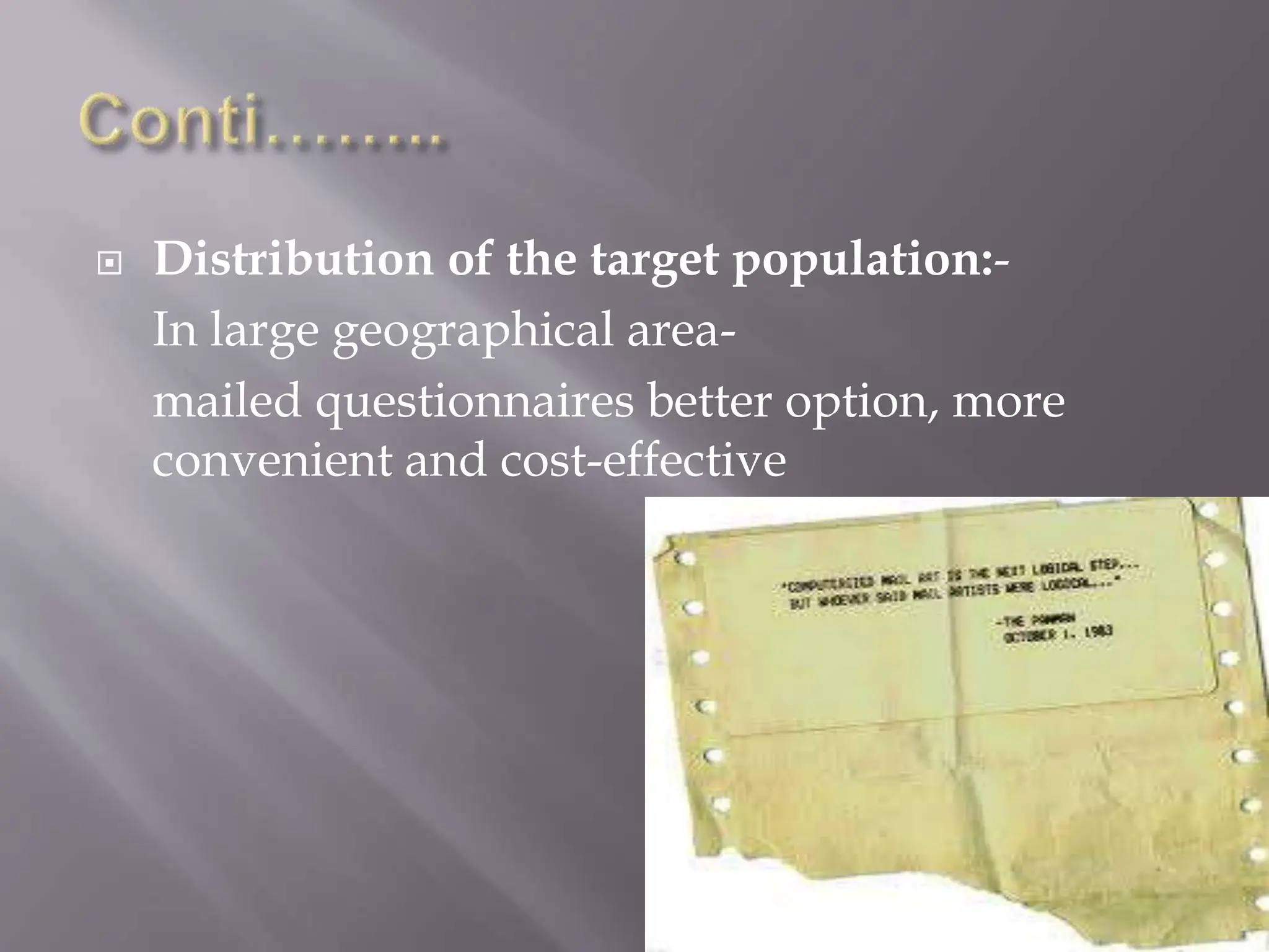  Distribution of the target population:-
In large geographical area-
mailed questionnaires better option, more
convenient and cost-effective
 