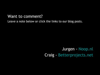<ul><li>Want to comment? </li></ul><ul><li>Leave a note below or click the links to our blog posts. </li></ul><ul><li>Jurg...